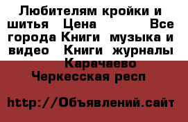 Любителям кройки и шитья › Цена ­ 2 500 - Все города Книги, музыка и видео » Книги, журналы   . Карачаево-Черкесская респ.